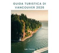 GUIDA TURISTICA DI VANCOUVER 2026: Esplorare i parchi, le spiagge, le foreste e i quartieri di Vancouver attraverso passeggiate, ciclismo, escursioni, ... montagne e incontri con la fauna selvatica.