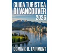 GUIDA TURISTICA DI VANCOUVER 2026: Scoprite il gioiello del Pacifico canadese con programmi pratici e avventure all'aria aperta.