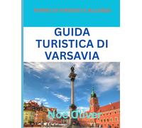 GUIDA TURISTICA DI VARSAVIA 2025: Varsavia svelata: dove alloggiare, cosa mangiare e come vivere la capitale polacca audace e rinata