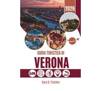 GUIDA TURISTICA DI VERONA 2026: Dove la pietra sussurra e il tempo vaga