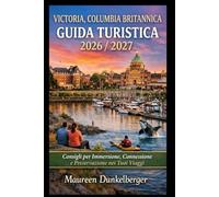Guida turistica di Victoria, British Columbia 2026/2027: consigli per immergersi, connettersi e preservare i propri viaggi