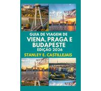 GUIDA TURISTICA DI VIENNA, PRAGA E BUDAPEST EDIZIONE 2026: Esplora città iconiche con itinerari dettagliati, consigli pratici e mappe dettagliate per ogni viaggiatore