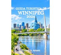 GUIDA TURISTICA DI WINNIPEG 2026: Guida indispensabile per esplorare la capitale del Manitoba e per un indimenticabile weekend in una città canadese.