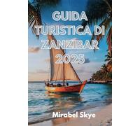 GUIDA TURISTICA DI ZANZIBAR 2025: Esplora l'anima dell'Isola delle Spezie: spiagge, cultura, cucina e tesori nascosti