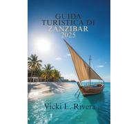 GUIDA TURISTICA DI ZANZIBAR 2025: Il tuo compagno essenziale per esplorare le isole della Tanzania
