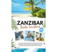 Guida turistica di Zanzibar 2026: Un viaggio attraverso spiagge turchesi, isole senza tempo e l'anima esotica della Tanzania, paradiso dell'Oceano Indiano nell'Africa orientale.