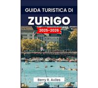 GUIDA TURISTICA DI ZURIGO 2025-2026: Le migliori attrazioni turistiche, destinazioni imperdibili e consigli utili