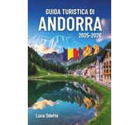 GUIDA TURISTICA DIANDORRA 2025-2026: Un viaggio tra cime innevate e valli tranquille all'ombra dei giganti