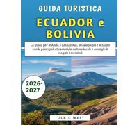 Guida Turistica Ecuador e Bolivia 2026-2027: La guida per le Ande, l'Amazzonia, le Galápagos e le Saline con le principali attrazioni, la cultura locale e consigli di viaggio essenziali