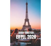 GUIDA TURISTICA EIFFEL 2026: Il tuo semplice compagno per esplorare il monumento più iconico della Francia