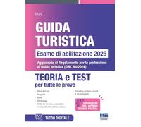 Guida Turistica - Esame di abilitazione 2025. Teoria e Test per tutte le prove