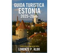GUIDA TURISTICA ESTONIA 2025-2026: Castelli, saune e viaggi nel Mar Baltico