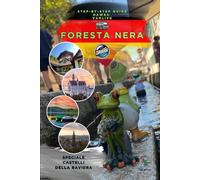 Guida Turistica Foresta Nera e Castelli della Baviera: Viaggi in Germania del Sud: La guida turistica completa per esplorare la Foresta Nera, i castelli della Baviera e la Germania meridionale