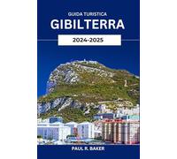 Guida turistica Gibilterra 2024-2025: Esplora Beyond the Rock: approfondimenti culturali, cucina locale e avventure in famiglia
