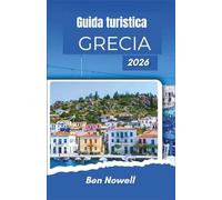 Guida turistica GRECIA 2026: Percorsi insulari, monumenti antichi, villaggi costieri, cultura gastronomica locale, galateo culturale e stagionalità