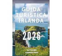 GUIDA TURISTICA IRLANDA 2026: "Paesaggi color smeraldo, castelli leggendari e fascino celtico"