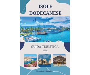 GUIDA TURISTICA ISOLE DODECANESE 2026: La guida definitiva per saltare tra le isole greche egee di Rodi, Kos, Symi e oltre: spiagge nascoste, taverne locali, itinerari economici (mappe dettagliate).