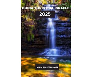 GUIDA TURISTICA ISRAELE 2025: Israele è una terra di antiche meraviglie e di moderna vivacità, dove siti come Masada, la Città Vecchia di Gerusalemme ... Tel Aviv e la serena bellezza del Mar Morto