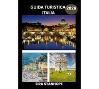 GUIDA TURISTICA ITALIA 2026: Un viaggio nelle città leggendarie, nella campagna serena e nelle meraviglie storiche nascoste d'Italia