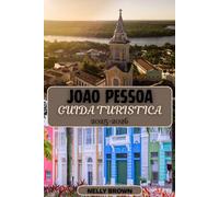 Guida Turistica João Pessoa 2025-2026: Il progetto di un viaggiatore per João Pessoa Meraviglie paesaggistiche, cibi autentici e tesori nascosti (include una mappa)