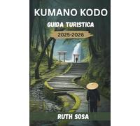 GUIDA TURISTICA KUMANO KODO 2025-2026: Vivi una fantastica vacanza turistica con sentieri indimenticabili e passeggiate sacre lungo la Via di pellegrinaggio del Giappone