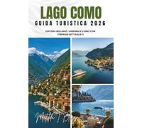 GUIDA TURISTICA LAGO COMO 2026: Esplora Bellagio, Varenna e Como con itinerari dettagliati: gemme nascoste, ville di primo, cibo locale, mappe e ... La Dolce Vita come un abitante del posto.