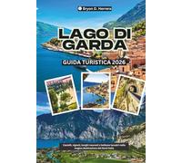 Guida Turistica Lago di Garda 2026: Castelli, vigneti, borghi nascosti e bellezze lacustri nella magica destinazione del Nord Italia