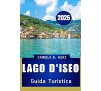 GUIDA TURISTICA LAGO D'ISEO 2026: Il tuo manuale completo per cultura, cucina e avventure panoramiche