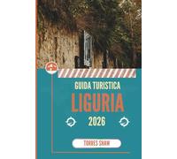 GUIDA TURISTICA LIGURIA 2026: Segreti intrecciati tra strade bagnate dagli spruzzi del mare e colline profumate di ulivi