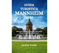 GUIDA TURISTICA MANNHEIM 2026: Alla scoperta dei segreti, dei sapori e della cultura della gemma nascosta della Germania.