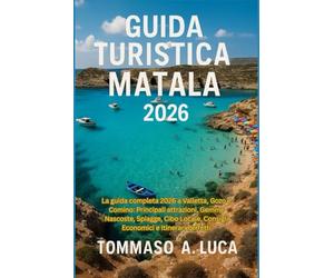 GUIDA TURISTICA MATALA 2026: La guida completa 2026 a Valletta, Gozo e Comino: Principali attrazioni, Gemme Nascoste, Spiagge, Cibo Locale, Consigli Economici e Itinerari Perfetti