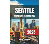GUIDA TURISTICA NATALE DI SEATTLE 2025: Attrazioni Festive, Eventi Natalizi e Attività Invernali