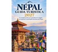 Guida Turistica Nepal 2027: 15 consigli pratici per pianificare il viaggio ed esplorare le principali attrazioni del Nepal (Include una mappa)
