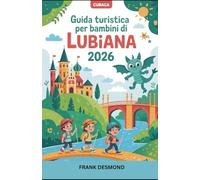 Guida turistica per bambini di Lubiana 2026: Divertimento in viaggio, i posti migliori per i bambini Visita e Meraviglie Segrete per un Viaggio pieno di avventure