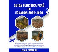 GUIDA TURISTICA PERÙ ED ECUADOR 2025-2026: Scopri antiche rovine, città storiche, mercati locali, meraviglie naturali, avventure in famiglia, fughe in ... attrazioni imperdibili e strategie di budget