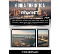 GUIDA TURISTICA PIEMONTE 2026: Esplora città barocche, valli alpine, vigneti ondulati, castelli medievali, mercati locali, cantine artigianali, ... un'avventura indimenticabile nel nord Italia