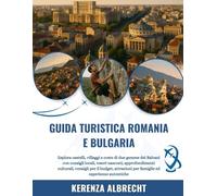 GUIDA TURISTICA ROMANIA E BULGARIA 2025-2026: Esplora castelli, villaggi e coste di due gemme dei Balcani con consigli locali, tesori nascosti, ... per famiglie ed esperienze autentiche