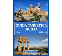GUIDA TURISTICA SICILIA 2025-2026: Esplora l'isola più affascinante d'Italia, fatta di sole, mare e antiche meraviglie