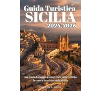 Guida Turistica Sicilia 2025-2026: Una guida di viaggio a colori tra le città storiche, le coste e la cultura della Sicilia