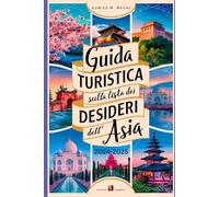 Guida turistica sulla lista dei desideri dell'Asia 2024 2025: Contenuti completi e aggiornati con immagini e panoramica dettagliata delle diverse esperienze e delle migliori destinazioni in Asia