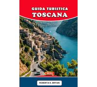 GUIDA TURISTICA TOSCANA 2026: Esplora Firenze, Siena, i vigneti del Chianti, le colline della Val d'Orcia, la costa e le isole toscane: cultura autentica, cibo, vino e viaggi indimenticabili