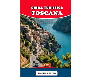 GUIDA TURISTICA TOSCANA 2026: Esplora Firenze, Siena, i vigneti del Chianti, le colline della Val d'Orcia, la costa e le isole toscane: cultura autentica, cibo, vino e viaggi indimenticabili
