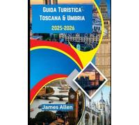 Guida Turistica Toscana & Umbria 2025-2026: Dolci colline, borghi antichi e indimenticabili avventure enogastronomiche
