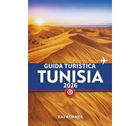 GUIDA TURISTICA TUNISIA 2026: Esplora antiche rovine, città sacre, la bellezza mediterranea e il cuore del Nord Africa