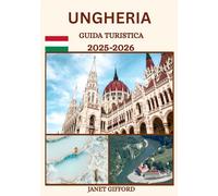 GUIDA TURISTICA UNGHERIA 2025-2026: Esplora la capitale storica dell'Ungheria come un abitante del posto: attrazioni imperdibili, tesori nascosti, ... da esperti per un viaggio indimenticabile.