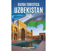 GUIDA TURISTICA UZBEKISTAN 2026 Un compagno di viaggio lento tra città, paesag: Un compagno di viaggio lento tra città, paesaggi e vite lungo la Via della Seta