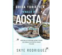 Guida turistica Valle d’Aosta 2025- 2026: Esplora avventure alpine, tesori culturali e autentici viaggi italiani