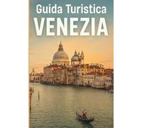 Guida Turistica Venezia: Scopri Venezia come Non L'hai Mai Vista!