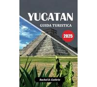 GUIDA TURISTICA YUCATAN 2025: Esplorando le rovine Maya, i cenotes e le spiagge incontaminate