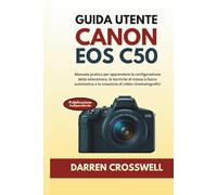 Guida utente Canon EOS C50: Manuale pratico per apprendere la configurazione della telecamera, le tecniche di messa a fuoco automatica e la creazione di video cinematografici